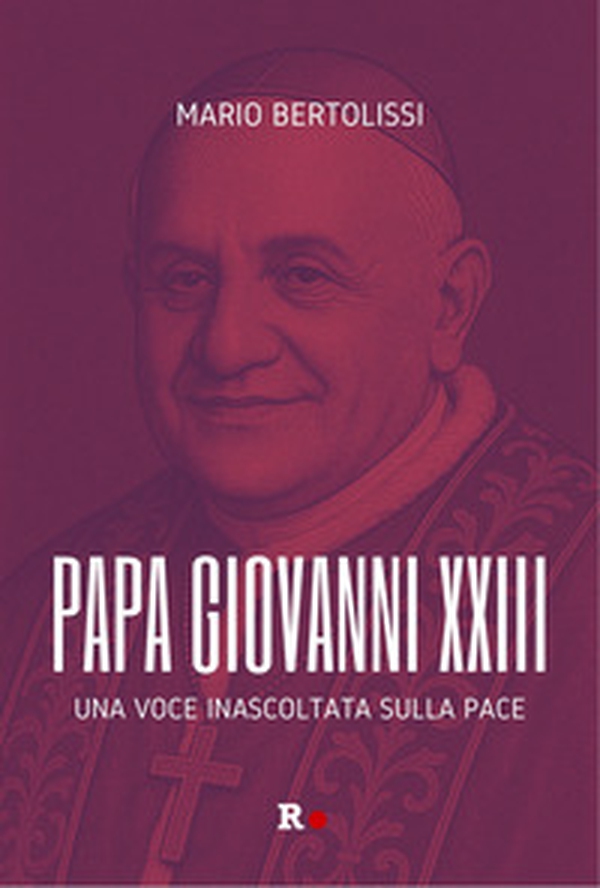 Papa Giovanni XXIII. Una voce inascoltata sulla pace - Librerie.coop