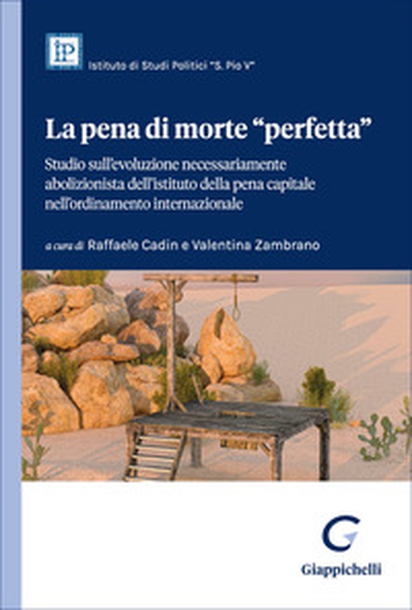 La pena di morte «perfetta». Studio sull'evoluzione necessariamente abolizionista dell'istituto della pena capitale nell'ordinamento internazionale - Librerie.coop