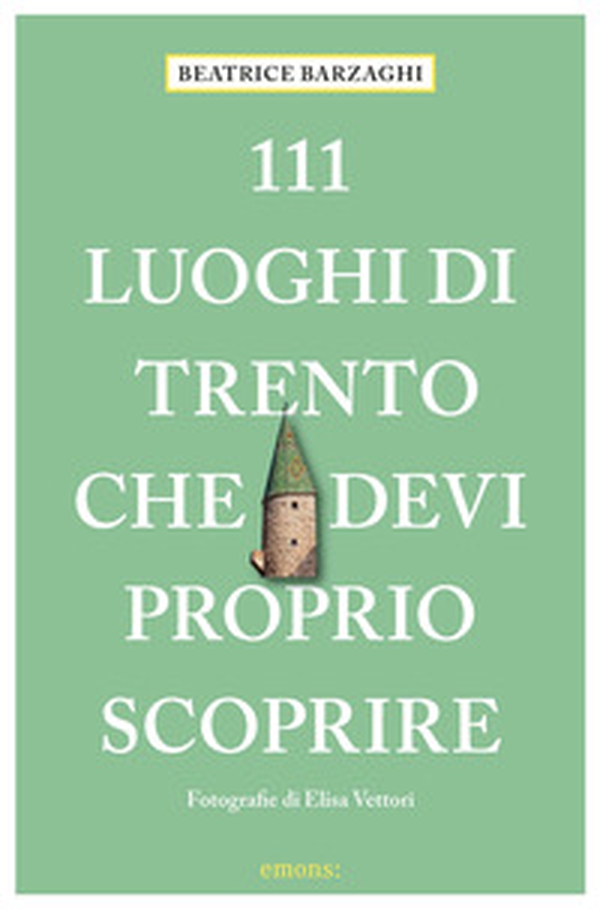 111 luoghi di Trento che devi proprio scoprire - Librerie.coop