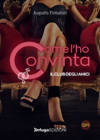 Come l'ho convinta. Il club degli amici - Librerie.coop