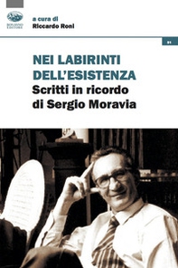 Nei labirinti dell'esistenza. Scritti in ricordo di Sergio Moravia - Librerie.coop