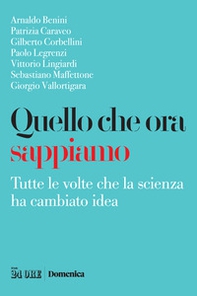 Quello che ora sappiamo. Tutte le volte che la scienza ha cambiano idea - Librerie.coop