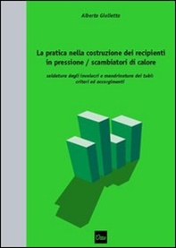 La pratica nella costruzione dei recipienti in pressione / scambiatori di calore saldatura degli involucri e mandrinatura dei tubi: criteri ed accorgimenti - Librerie.coop