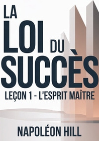 La loi du succès. Leçon 1. L'esprit maitre - Librerie.coop