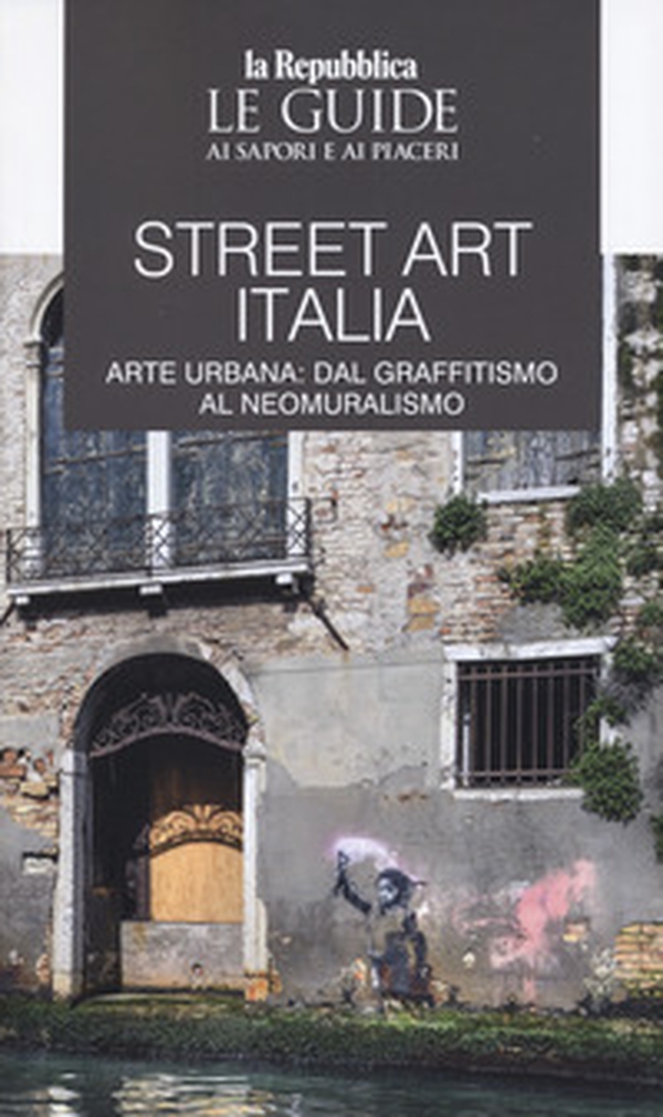 Street art Italia. Arte urbana: dal graffitismo al neomuralismo. Le guide ai sapori e ai piaceri - Librerie.coop