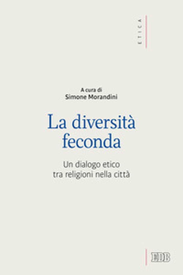 La diversità feconda. Un dialogo etico tra religioni nella città - Librerie.coop La diversità feconda. Un dialogo etico tra religioni nella città - Librerie.coop