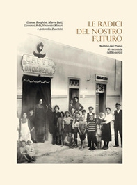 Le radici del nostro futuro. Molino del Piano si racconta (1880-1950). Catalogo della mostra (Molino del Piano, novembre 2021-gennaio 2022) - Librerie.coop