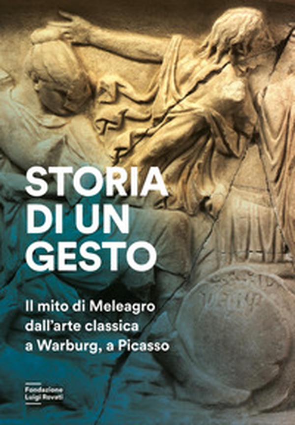 Storia di un gesto. Il mito di Meleagro dall'arte classica a Warburg, a Picasso - Librerie.coop