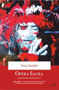 Opera sacra. Anonima riduzione scenica della tragedia «La servitù disciolta di Gesù Cristo» di Filippo Orioles drammaturgo palermitano - Librerie.coop