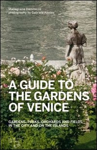 A guide to the gardens of Venice. Gardens, parks, orchards and fields in the city and on the islands - Librerie.coop