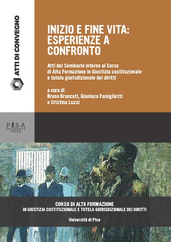 Inizio e fine vita. Esperienze a confronto. Atti del seminario interno al corso di alta formazione in giustizia costituzionale e tutela giurisdizionale dei diritti (Pisa, gennaio 2023) - Librerie.coop Inizio e fine vita. Esperienze a confronto. Atti del seminario interno al corso di alta formazione in giustizia costituzionale e tutela giurisdizionale dei diritti (Pisa, gennaio 2023) - Librerie.coop