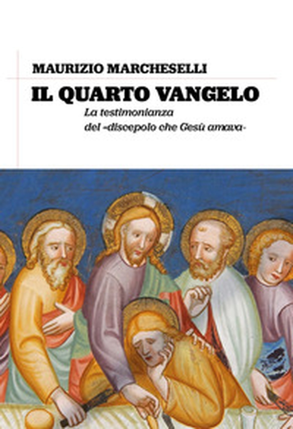 Il quarto Vangelo. La testimonianza del «discepolo che Gesù amava» - Librerie.coop Il quarto Vangelo. La testimonianza del «discepolo che Gesù amava» - Librerie.coop