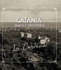 Catania sparita e «ricostruita». La Carvana - Librerie.coop