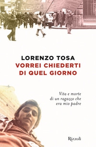 Vorrei chiederti di quel giorno. Vita e morte di un ragazzo che era mio padre - Librerie.coop