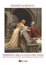 Tergeste 1468, la culla del male. Bianca Bonomo e Cattarin Burlo, una travolgente storia d'amore e morte - Librerie.coop Tergeste 1468, la culla del male. Bianca Bonomo e Cattarin Burlo, una travolgente storia d'amore e morte - Librerie.coop