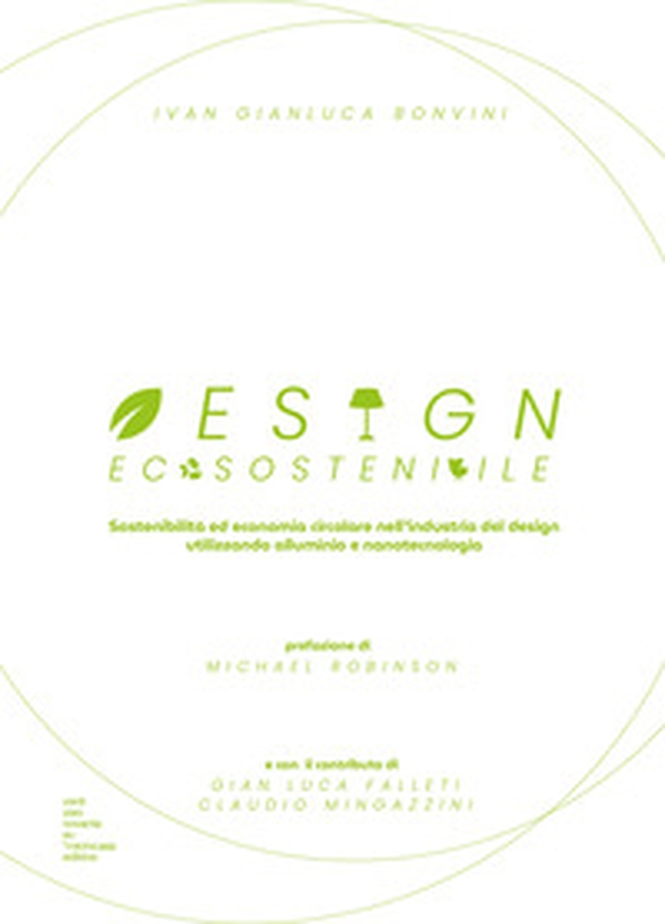 Design ecosostenibile. Sostenibilità ed economia circolare nell'industria del design utilizzando alluminio e nanotecnologia - Librerie.coop Design ecosostenibile. Sostenibilità ed economia circolare nell'industria del design utilizzando alluminio e nanotecnologia - Librerie.coop