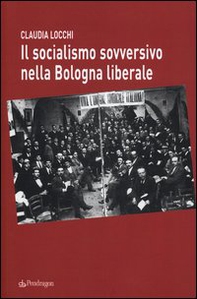 Il socialismo sovversivo nella Bologna liberale - Librerie.coop