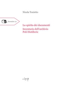 Lo spirito dei documenti. Inventario dell'archivio Poli Distillerie - Librerie.coop