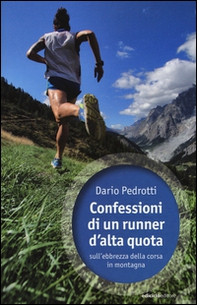 Confessioni di un runner d'alta quota sull'ebbrezza della corsa in montagna - Librerie.coop