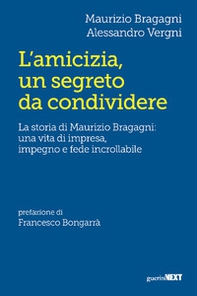 L'amicizia, un segreto da condividere. La storia di Maurizio Bragagni: una vita di impresa, impegno e fede incrollabile - Librerie.coop