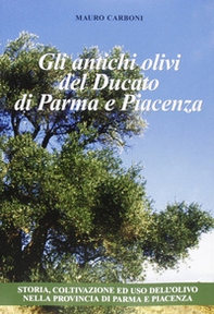 Gli antichi olivi del Ducato di Parma e Piacenza - Librerie.coop