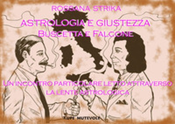 Astrologia e giustezza. Buscetta e Falcone. Un incontro particolare letto attraverso la lente astrologica - Librerie.coop Astrologia e giustezza. Buscetta e Falcone. Un incontro particolare letto attraverso la lente astrologica - Librerie.coop