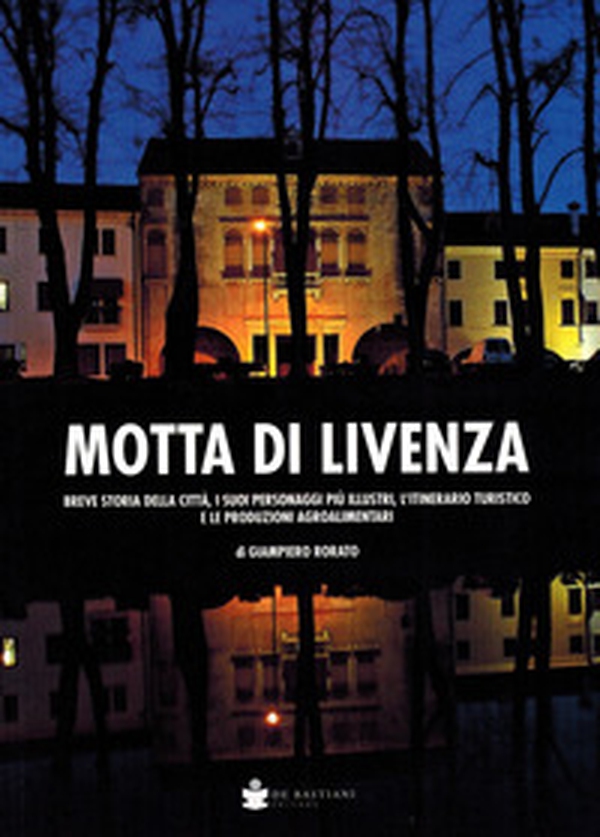 Motta di Livenza. Breve storia della città, i suoi personaggi più illustri, l'itinerario turistico e le produzioni agroalimentari - Librerie.coop Motta di Livenza. Breve storia della città, i suoi personaggi più illustri, l'itinerario turistico e le produzioni agroalimentari - Librerie.coop