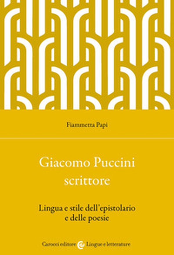 Giacomo Puccini scrittore. Lingua e stile dell'epistolario e delle poesie - Librerie.coop