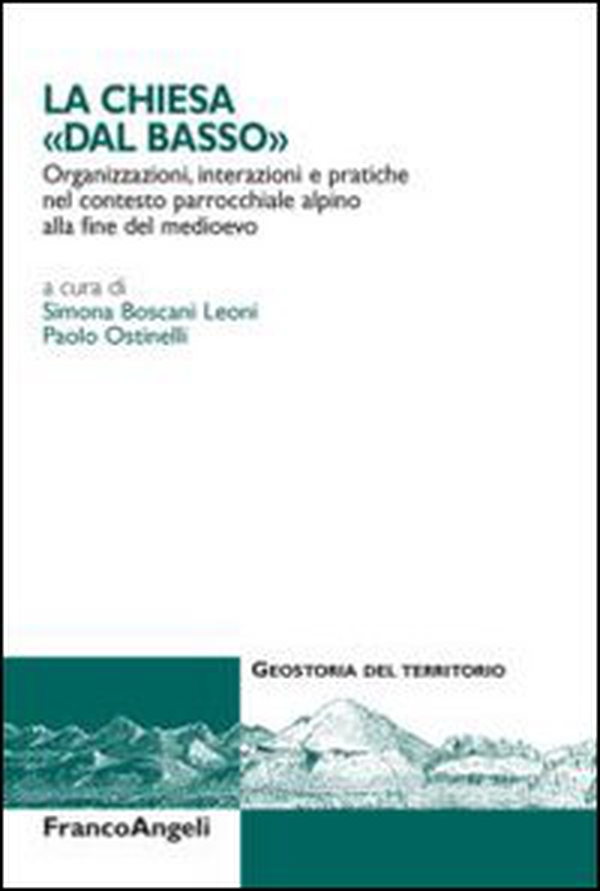 La Chiesa dal «basso». Organizzazioni, interazioni e pratiche del contesto parrocchiale alpino alla fine del Medioevo - Librerie.coop La Chiesa dal «basso». Organizzazioni, interazioni e pratiche del contesto parrocchiale alpino alla fine del Medioevo - Librerie.coop