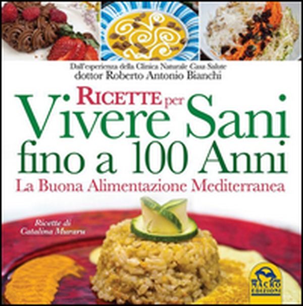 Ricette per vivere sani fino a 100 anni. La buona alimentazione mediterranea - Librerie.coop Ricette per vivere sani fino a 100 anni. La buona alimentazione mediterranea - Librerie.coop
