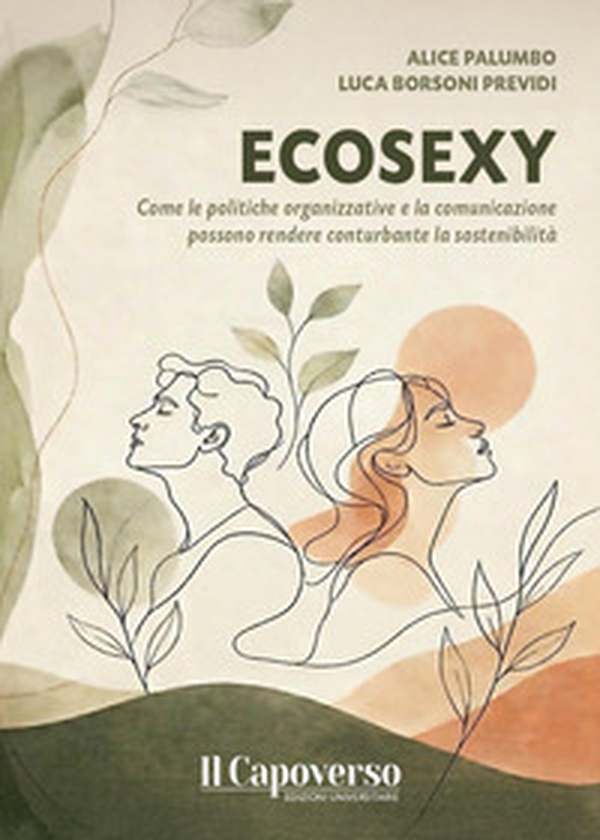 Ecosexy. Come le politiche organizzative e la comunicazione possono rendere conturbante la sostenibilità - Librerie.coop