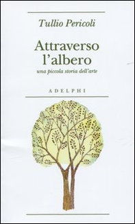 Attraverso l'albero. Una piccola storia dell'arte - Librerie.coop Attraverso l'albero. Una piccola storia dell'arte - Librerie.coop