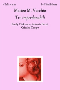Tre imperdonabili. Emily Dickinson, Antonia Pozzi, Cristina Campo - Librerie.coop