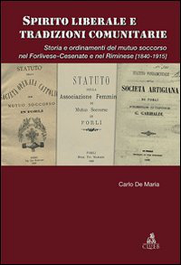 Spirito liberale e tradizioni comunitarie. Storia e ordinamenti del mutuo soccorso nel forlivese-cesenate e nel riminese (1840-1915) - Librerie.coop Spirito liberale e tradizioni comunitarie. Storia e ordinamenti del mutuo soccorso nel forlivese-cesenate e nel riminese (1840-1915) - Librerie.coop