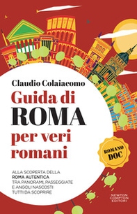 Guida di Roma per veri romani. Alla scoperta della Roma autentica, tra panorami, passeggiate e angoli nascosti tutti da scoprire - Librerie.coop