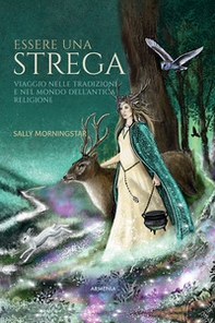 Essere una strega. Viaggio nelle tradizioni e nel mondo dell'Antica Religione - Librerie.coop