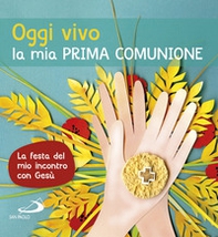 Oggi vivo la mia prima comunione. La festa del mio incontro con Gesù - Librerie.coop Oggi vivo la mia prima comunione. La festa del mio incontro con Gesù - Librerie.coop