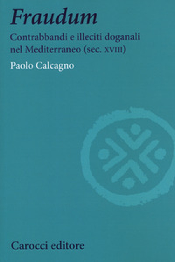 Fraudum. Contrabbandi e illeciti doganali nel Mediterraneo (sec. XVIII) - Librerie.coop Fraudum. Contrabbandi e illeciti doganali nel Mediterraneo (sec. XVIII) - Librerie.coop