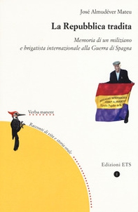 La repubblica tradita. Memoria di un miliziano e brigatista internazionale alla guerra di Spagna - Librerie.coop