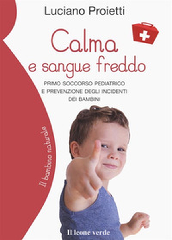 Calma e sangue freddo. Primo soccorso pediatrico e prevenzione degli incidenti dei bambini - Librerie.coop Calma e sangue freddo. Primo soccorso pediatrico e prevenzione degli incidenti dei bambini - Librerie.coop