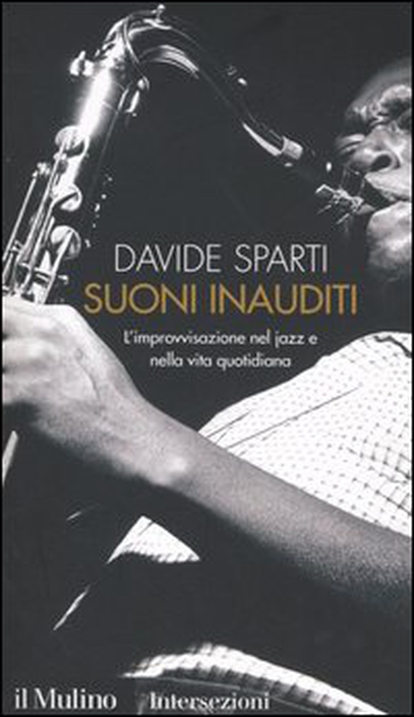 Suoni inauditi. L'improvvisazione nel jazz e nella vita quotidiana - Librerie.coop Suoni inauditi. L'improvvisazione nel jazz e nella vita quotidiana - Librerie.coop