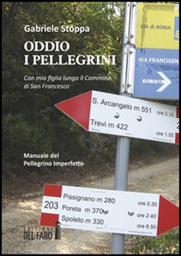 Oddio i pellegrini. Con mia figlia lungo il cammino di San Francesco. Manuale del pellegrino imperfetto - Librerie.coop