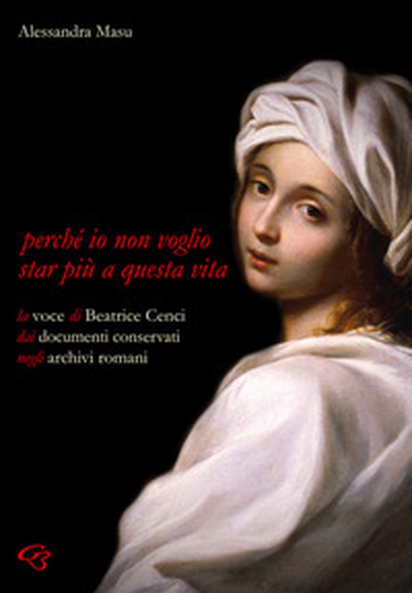 Perché io non voglio star più a questa vita. La voce di Beatrice Cenci nei documenti conservati negli archivi romani - Librerie.coop Perché io non voglio star più a questa vita. La voce di Beatrice Cenci nei documenti conservati negli archivi romani - Librerie.coop