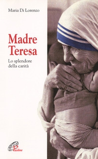 Madre Teresa. Lo splendore della carità - Librerie.coop