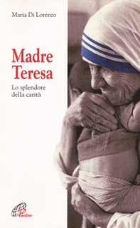 Madre Teresa. Lo splendore della carità - Librerie.coop Madre Teresa. Lo splendore della carità - Librerie.coop