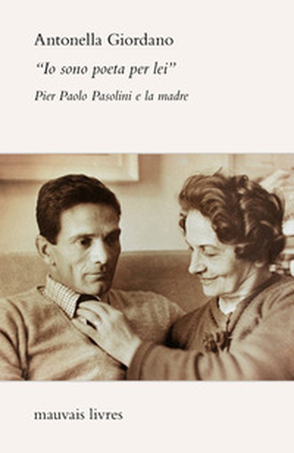 «Io sono poeta per lei». Pier Paolo Pasolini e la madre - Librerie.coop «Io sono poeta per lei». Pier Paolo Pasolini e la madre - Librerie.coop
