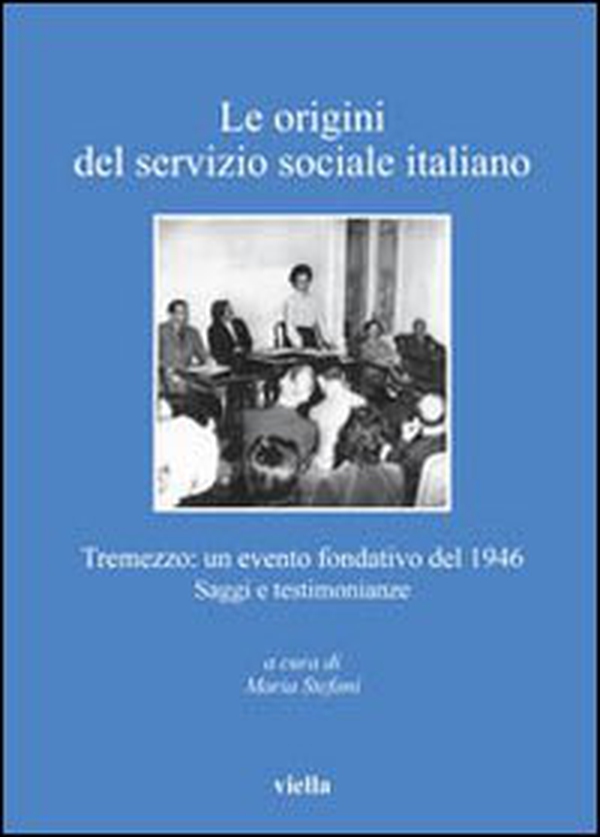 Le origini del servizio sociale italiano. Tremezzo: un evento fondativo del 1946. Saggi e testimonianze - Librerie.coop