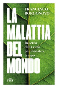 La malattia del mondo. In cerca della cura per il nostro tempo - Librerie.coop