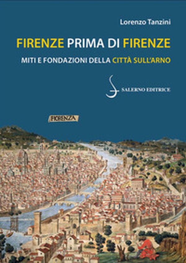Firenze prima di Firenze. Miti e fondazioni della città sull'Arno - Librerie.coop Firenze prima di Firenze. Miti e fondazioni della città sull'Arno - Librerie.coop