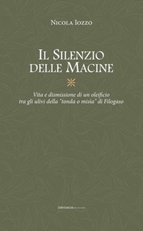 Il silenzio delle macine. Vita e dismissione di un oleificio tra gli ulivi della «tondo o misìa» di Filogaso - Librerie.coop Il silenzio delle macine. Vita e dismissione di un oleificio tra gli ulivi della «tondo o misìa» di Filogaso - Librerie.coop
